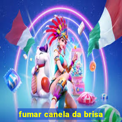 fumar canela da brisa